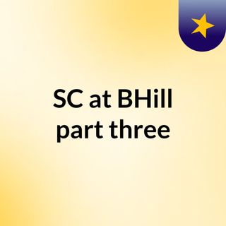 SC at BHill part three