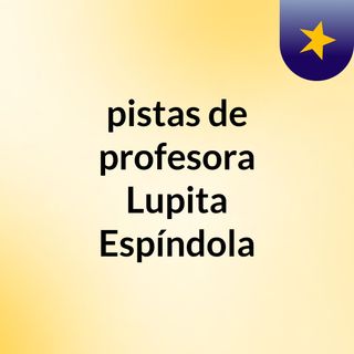 pistas de profesora Lupita Espíndola