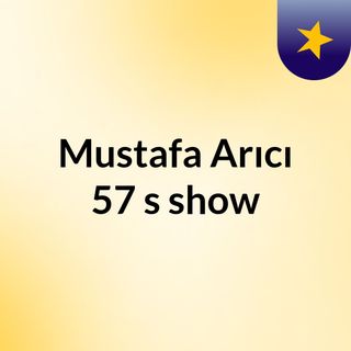 Mustafa Arıcı 57's show