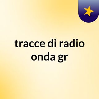 tracce di radio onda gr