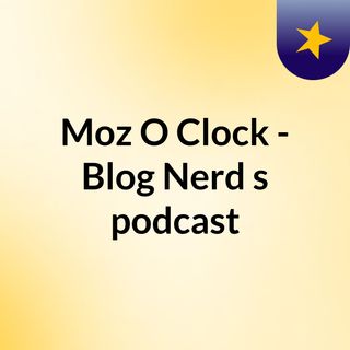 Moz O'Clock - Blog Nerd's podcast