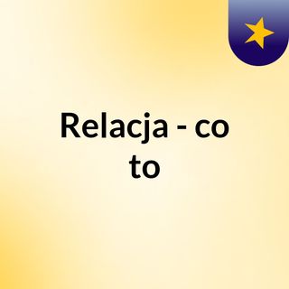 Relacja - co to?