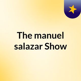 The manuel salazar Show