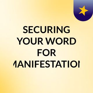 SECURING YOUR WORD FOR MANIFESTATION
