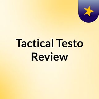 Tactical Testo Review