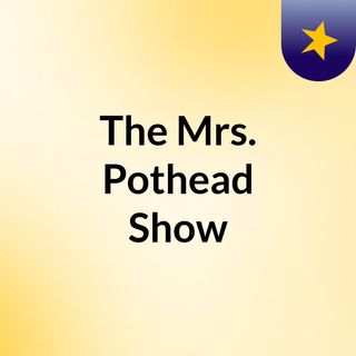 The Mrs. Pothead Show