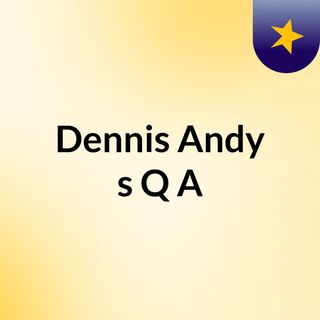 Dennis & Andy's Q&A