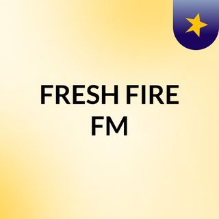 FRESH FIRE FM