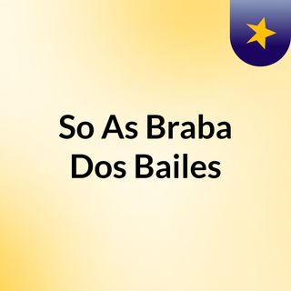 So As Braba Dos Bailes