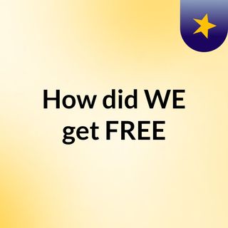 How did WE get FREE?