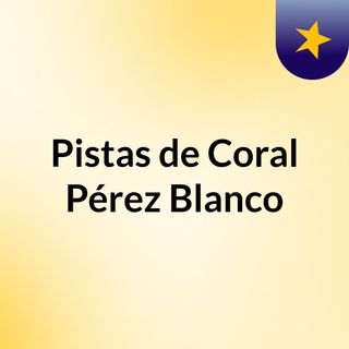 Pistas de Coral Pérez Blanco