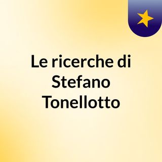 Le ricerche di Stefano Tonellotto
