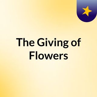 Giving Flowers Podcast