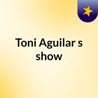 Toni Aguilar's show