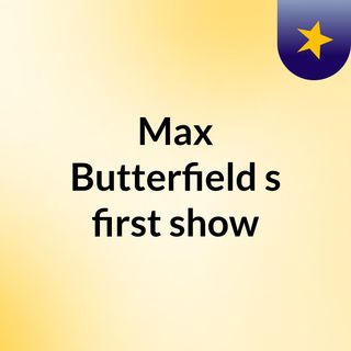 Max Butterfield's first show