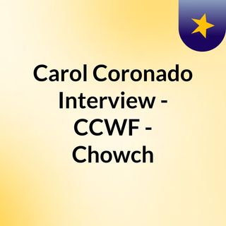 Carol Coronado Interview - CCWF - Chowch