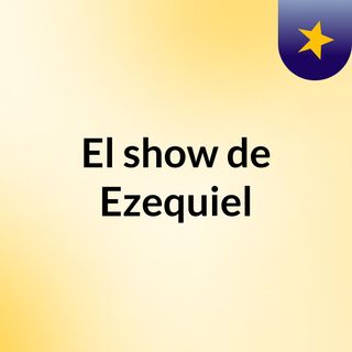El show de Ezequiel