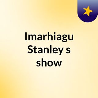 Imarhiagu Stanley's show