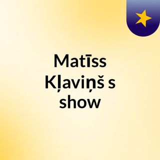 Matīss Kļaviņš's show