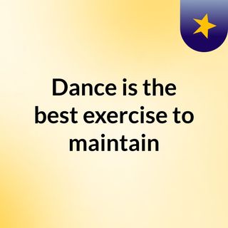 Dance is the best exercise to maintain your heart, body, and mind healthy