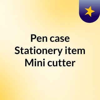 Pen case,Stationery item,Mini cutter,
