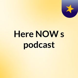 Episode 1 - Here & NOW's podcast