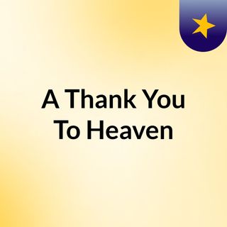 A Thank You To Heaven