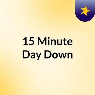 Ep.1- 15 Minute DayDown
