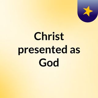 Christ presented as God