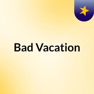 Bad Vacation