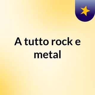 A tutto rock e metal