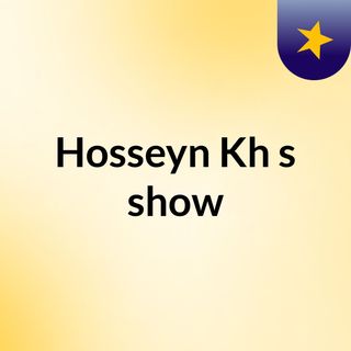 Hosseyn Kh's show