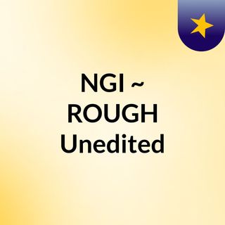 NGI ~ ROUGH / Unedited