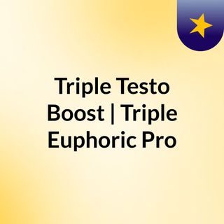 Triple Testo Boost | Triple Euphoric Pro