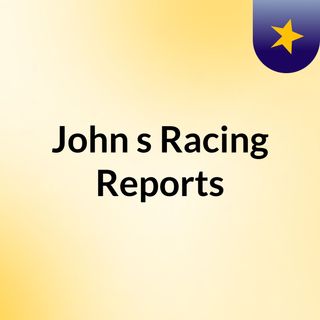 John's Racing Reports