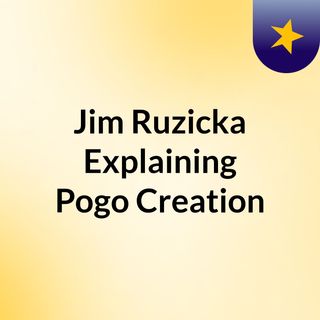 Jim Ruzicka Explaining Pogo Creation