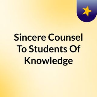 Sincere Counsel To Students Of Knowledge