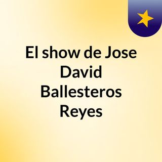 El show de Jose David Ballesteros Reyes