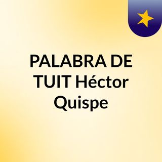 PALABRA DE TUIT: Héctor Quispe