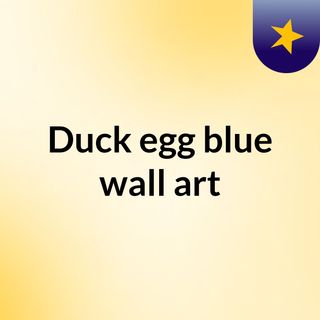 Duck egg blue wall art