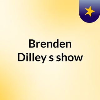 Brenden Dilley's show