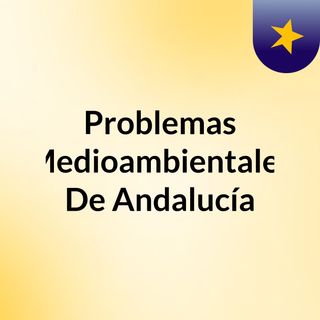 Problemas Medioambientales De Andalucía