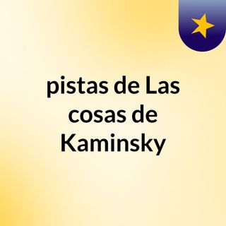 pistas de Las cosas de Kaminsky