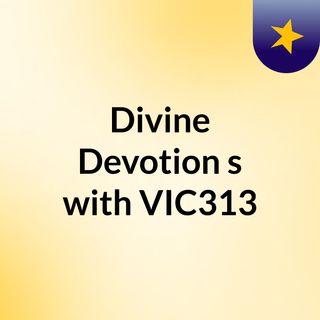 Divine Devotion's with VIC313
