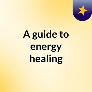 A guide to energy healing