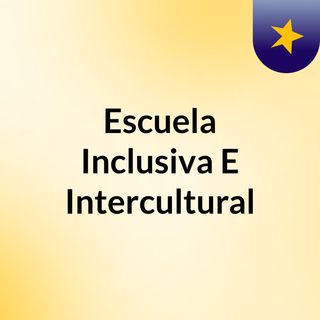 Escuela Inclusiva E Intercultural