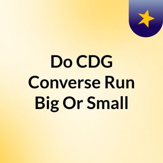 Do CDG Converse Run Big Or Small