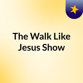 The Walk Like Jesus Show