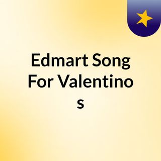 Edmart Song For Valentino's