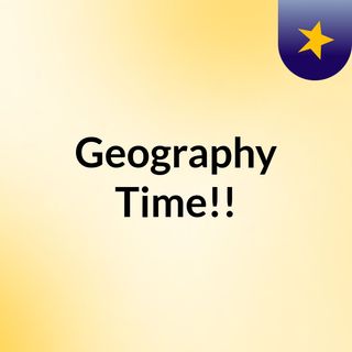 Geography Time!!